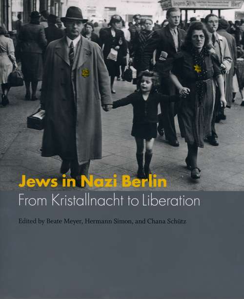 Book cover of Jews in Nazi Berlin: From Kristallnacht to Liberation (Studies in German-Jewish Cultural History and Literature, Franz Rosenzweig Minerva Research Center, Hebrew University of Jerusalem)