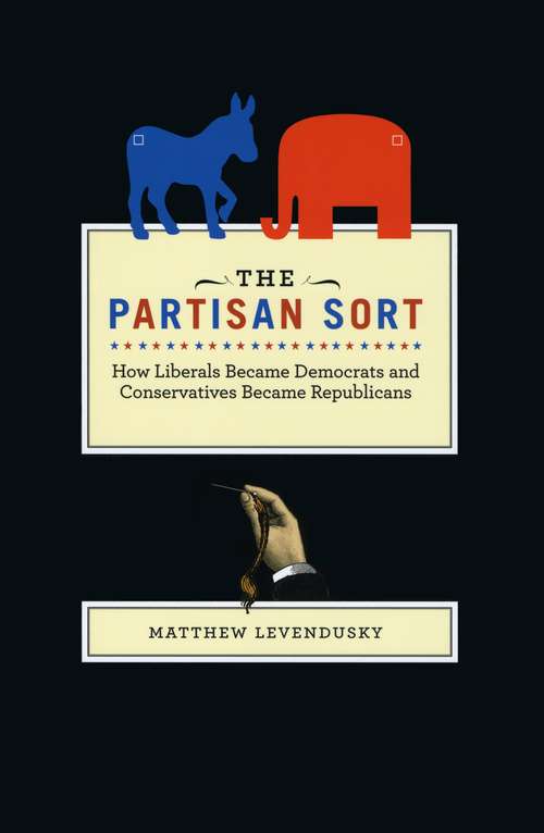 Book cover of The Partisan Sort: How Liberals Became Democrats and Conservatives Became Republicans (Chicago Studies in American Politics)