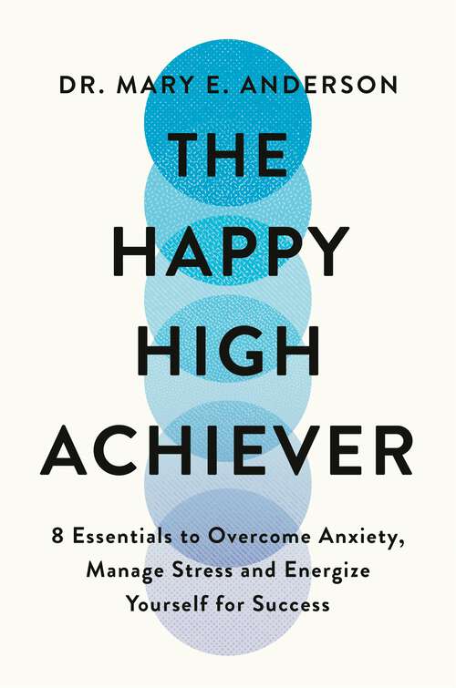 Book cover of The Happy High Achiever: 8 Essentials to Overcome Anxiety, Reduce Stress and Energize Yourself for Success