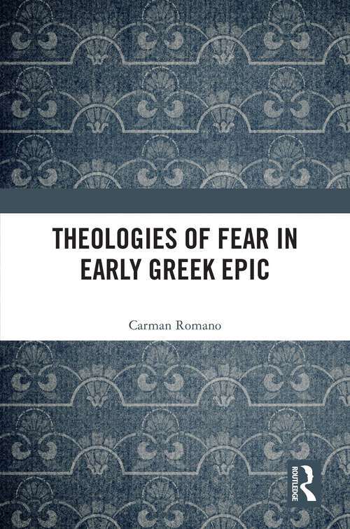 Book cover of Theologies of Fear in Early Greek Epic (Routledge Monographs in Classical Studies)