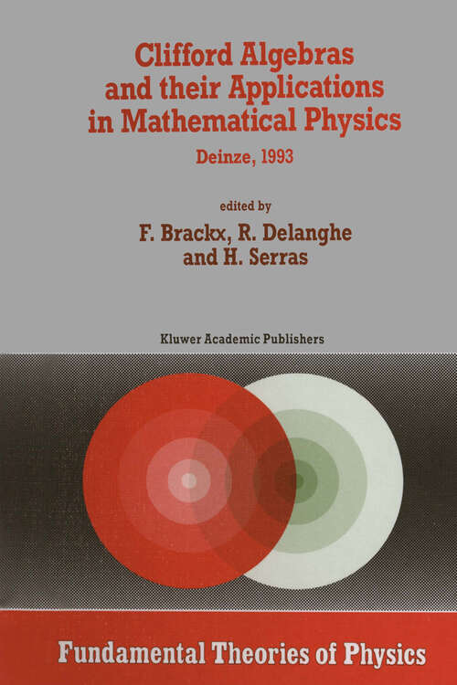 Book cover of Clifford Algebras and their Applications in Mathematical Physics: Proceedings of the Third Conference held at Deinze, Belgium, 1993 (1993) (Fundamental Theories of Physics #55)