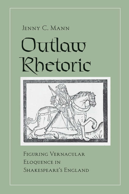 Book cover of Outlaw Rhetoric: Figuring Vernacular Eloquence in Shakespeare's England