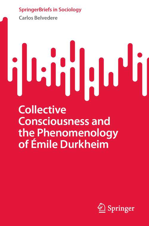 Book cover of Collective Consciousness and the Phenomenology of Émile Durkheim (1st ed. 2023) (SpringerBriefs in Sociology)