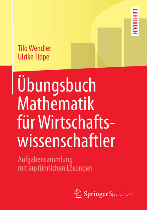 Book cover of Übungsbuch Mathematik für Wirtschaftswissenschaftler: Aufgabensammlung mit ausführlichen Lösungen (2013) (Springer-Lehrbuch)