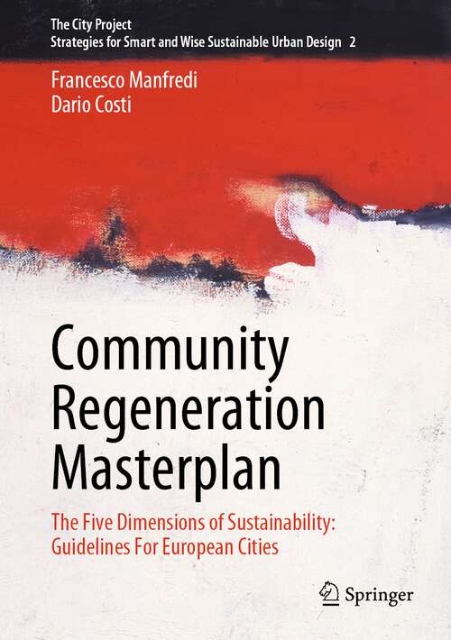 Book cover of Community Regeneration Masterplan: The Five Dimensions of Sustainability: Guidelines For European Cities (1st ed. 2023) (The City Project #2)