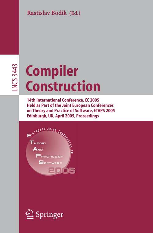 Book cover of Compiler Construction: 14th International Conference, CC 2005, Held as Part of the Joint European Conferences on Theory and Practice of Software, ETAPS 2005, Edinburgh, UK, April 4-8, 2005. Proceedings (2005) (Lecture Notes in Computer Science #3443)
