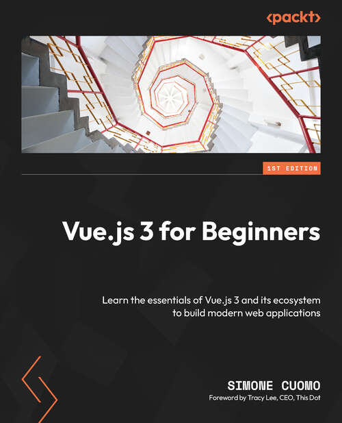 Book cover of Vue.js 3 for Beginners: Learn The Essentials Of Vue.js 3 And Its Ecosystem To Build Modern Web Applications