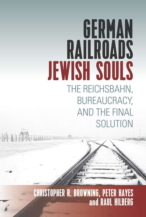 Book cover of German Railroads, Jewish Souls: The Reichsbahn, Bureaucracy, and the Final Solution