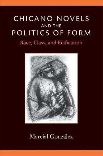 Book cover of Chicano Novels And The Politics Of Form: Race, Class, And Reification (Class : Culture Ser. (PDF))