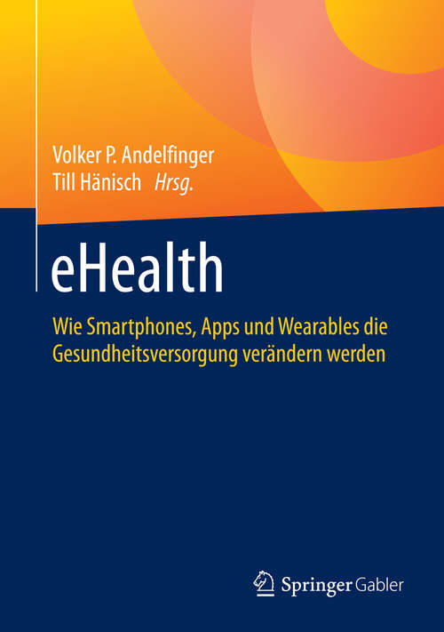 Book cover of eHealth: Wie Smartphones, Apps und Wearables die Gesundheitsversorgung verändern werden (1. Aufl. 2016)