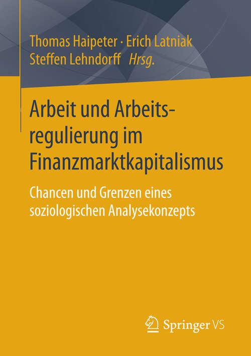 Book cover of Arbeit und Arbeitsregulierung im Finanzmarktkapitalismus: Chancen und Grenzen eines soziologischen Analysekonzepts (2016)