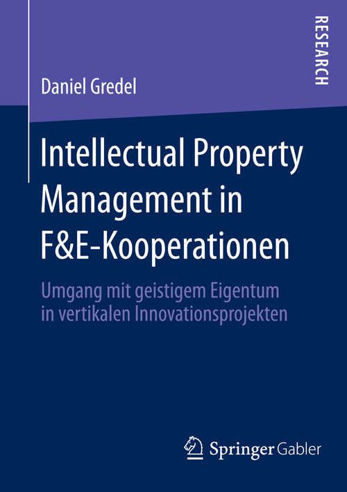 Book cover of Intellectual Property Management in F&E-Kooperationen: Umgang mit geistigem Eigentum in vertikalen Innovationsprojekten (1. Aufl. 2016)