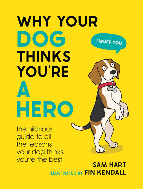 Book cover of Why Your Dog Thinks You're a Hero: The Hilarious Guide to All the Reasons Your Dog Thinks You're the Best