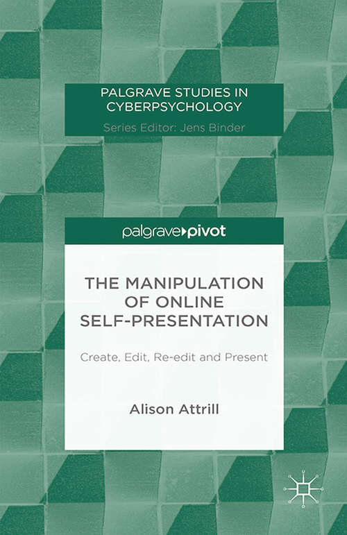 Book cover of The Manipulation of Online Self-Presentation: Create, Edit, Re-edit and Present (2015) (Palgrave Studies in Cyberpsychology)