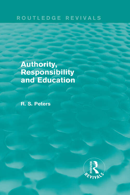 Book cover of Authority, Responsibility and Education (Routledge Revivals: R. S. Peters on Education and Ethics)