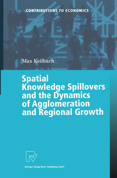 Book cover of Spatial Knowledge Spillovers and the Dynamics of Agglomeration and Regional Growth (2000) (Contributions to Economics)