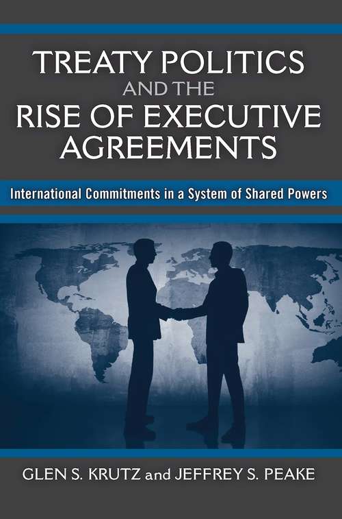 Book cover of Treaty Politics and the Rise of Executive Agreements: International Commitments in a System of Shared Powers