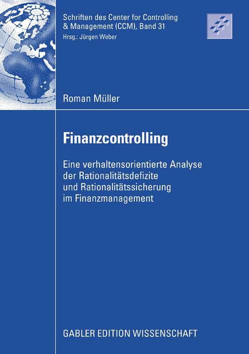 Book cover of Finanzcontrolling: Eine verhaltensorientierte Analyse der Rationalitätsdefizite und Rationalitätssicherung im Finanzmanagement (2008) (Schriften des Center for Controlling & Management (CCM) #31)