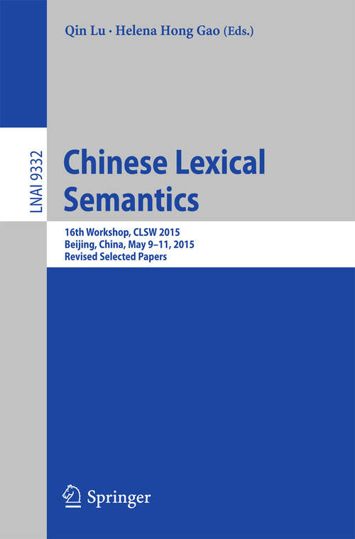 Book cover of Chinese Lexical Semantics: 16th Workshop, CLSW 2015, Beijing, China, May 9-11, 2015, Revised Selected Papers (1st ed. 2015) (Lecture Notes in Computer Science #9332)