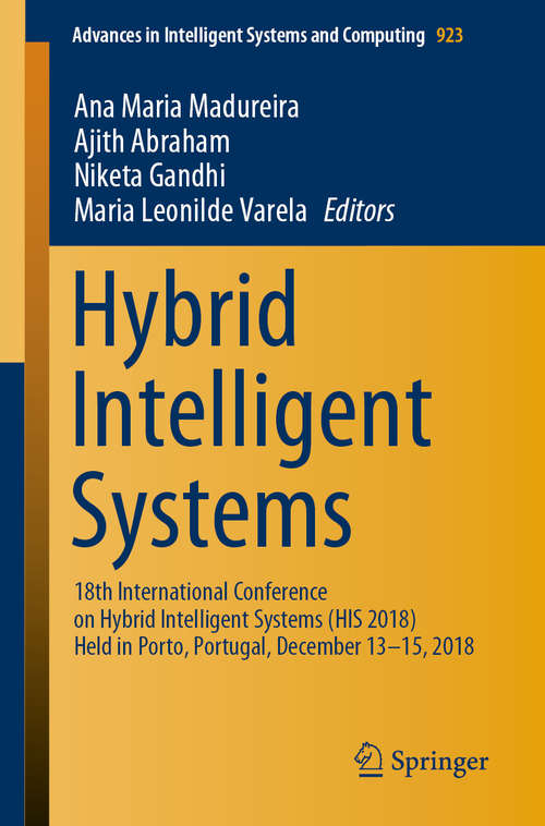 Book cover of Hybrid Intelligent Systems: 18th International Conference on Hybrid Intelligent Systems (HIS 2018) Held in Porto, Portugal, December 13-15, 2018 (1st ed. 2020) (Advances in Intelligent Systems and Computing #923)