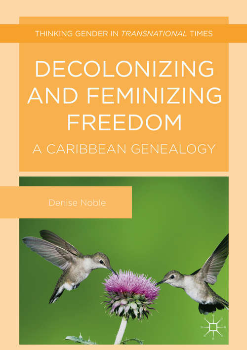 Book cover of Decolonizing and Feminizing Freedom: A Caribbean Genealogy (1st ed. 2016) (Thinking Gender in Transnational Times)