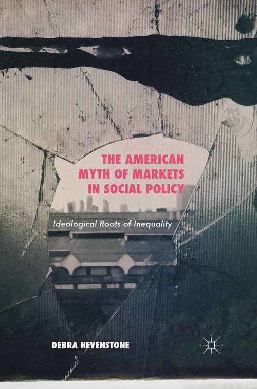 Book cover of The American Myth of Markets in Social Policy: Ideological Roots of Inequality (1st ed. 2015)