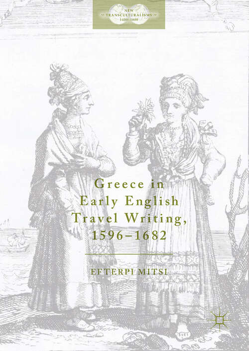 Book cover of Greece in Early English Travel Writing, 1596–1682 (1st ed. 2017) (New Transculturalisms, 1400–1800)