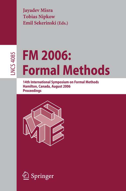 Book cover of FM 2006: 14th International Symposium on Formal Methods, Hamilton, Canada, August 21-27, 2006, Proceedings (2006) (Lecture Notes in Computer Science #4085)
