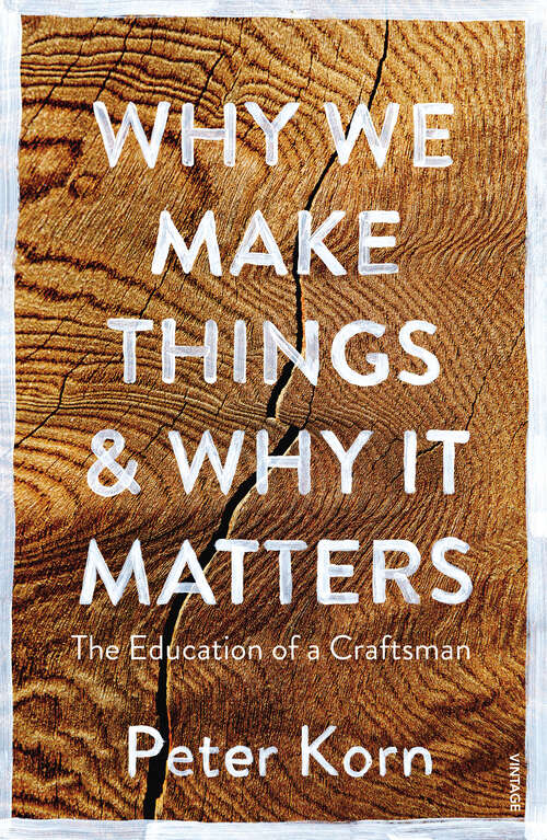 Book cover of Why We Make Things and Why it Matters: The Education of a Craftsman