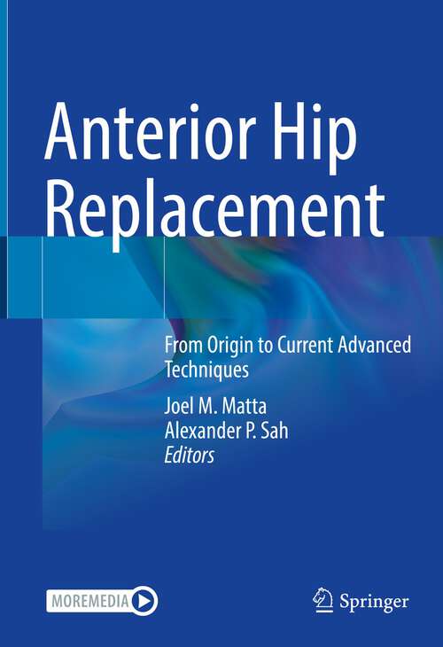 Book cover of Anterior Hip Replacement: From Origin to Current Advanced Techniques (1st ed. 2022)