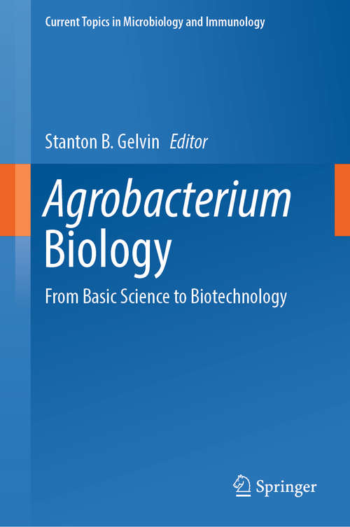 Book cover of Agrobacterium Biology: From Basic Science To Biotechnology (Current Topics in Microbiology and Immunology #418)