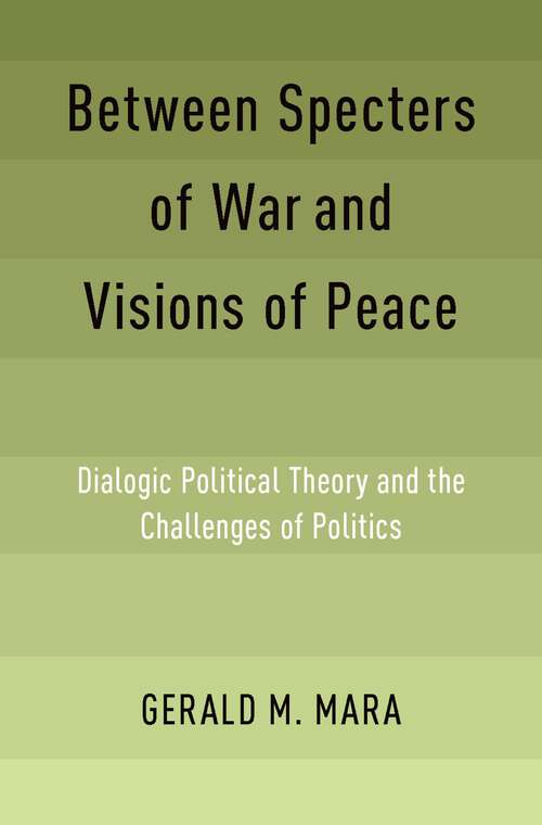 Book cover of Between Specters of War and Visions of Peace: Dialogic Political Theory and the Challenges of Politics