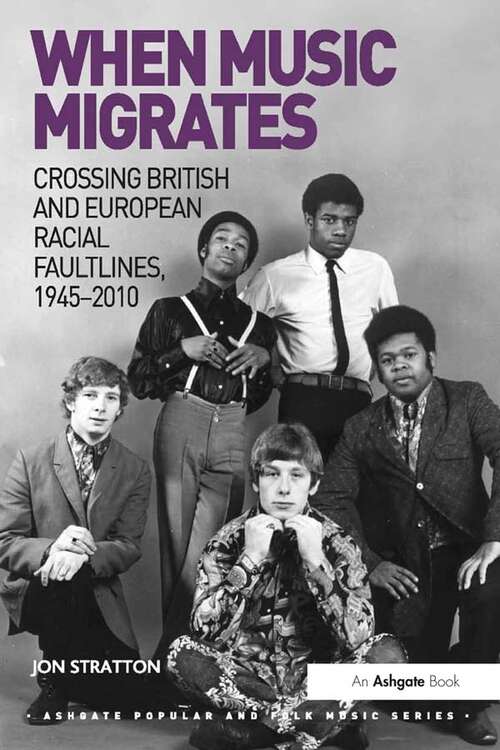 Book cover of When Music Migrates: Crossing British and European Racial Faultlines, 1945–2010 (Ashgate Popular and Folk Music Series)