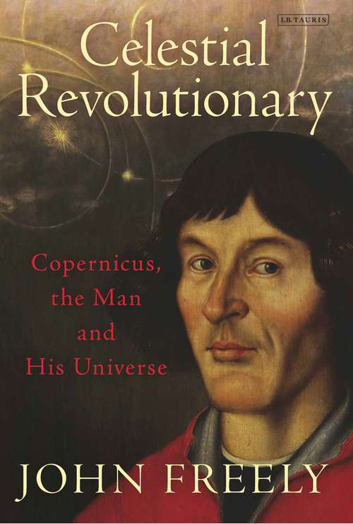 Book cover of Celestial Revolutionary: Copernicus, the Man and His Universe