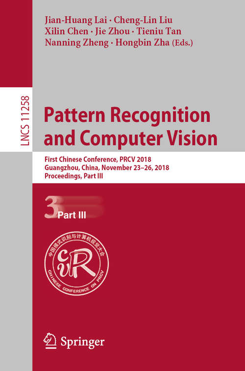 Book cover of Pattern Recognition and Computer Vision: First Chinese Conference, PRCV 2018, Guangzhou, China, November 23-26, 2018, Proceedings, Part III (1st ed. 2018) (Lecture Notes in Computer Science #11258)