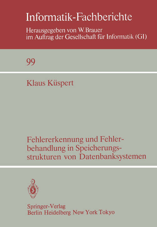 Book cover of Fehlererkennung und Fehlerbehandlung in Speicherungsstrukturen von Datenbanksystemen (1985) (Informatik-Fachberichte #99)