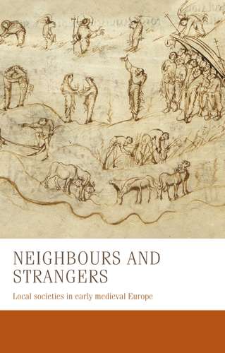 Book cover of Neighbours and strangers: Local societies in early medieval Europe (Manchester Medieval Studies)