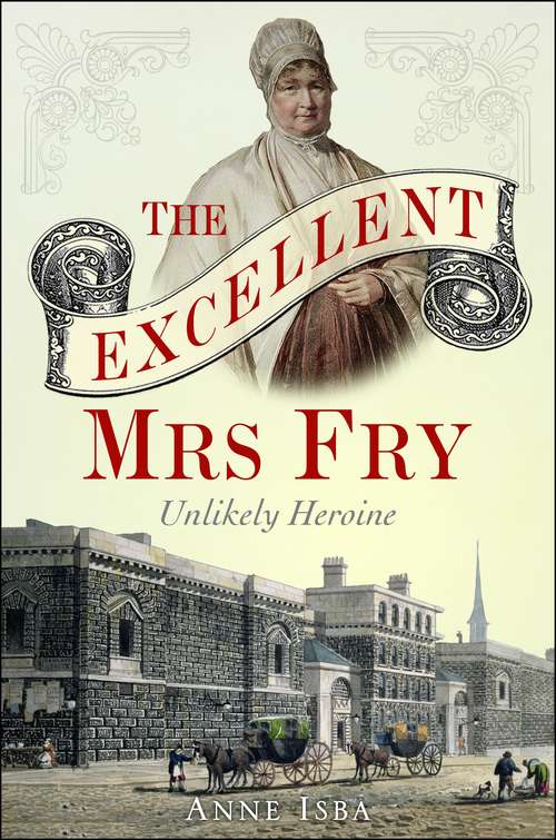 Book cover of The Excellent Mrs Fry: Unlikely Heroine