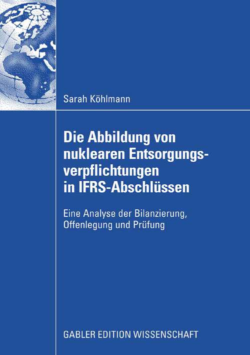 Book cover of Die Abbildung von nuklearen Entsorgungsverpflichtungen in IFRS-Abschlüssen: Eine Analyse der Bilanzierung, Offenlegung und Prüfung (2008)