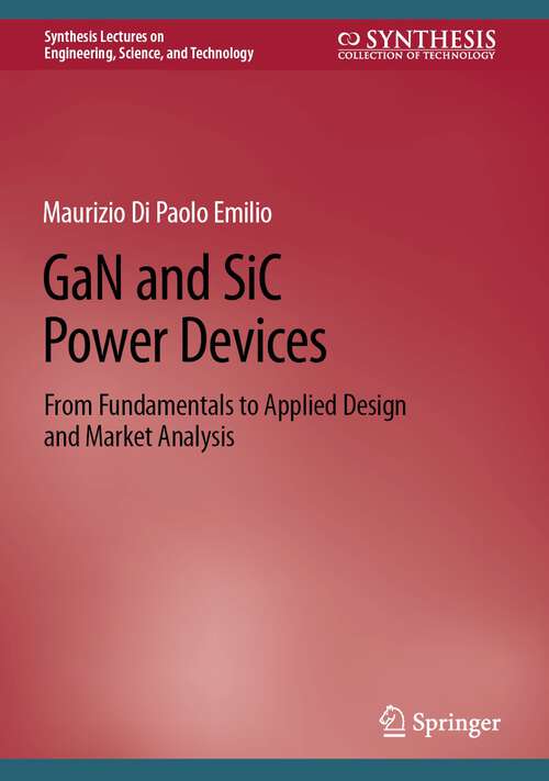 Book cover of GaN and SiC Power Devices: From Fundamentals to Applied Design and Market Analysis (1st ed. 2024) (Synthesis Lectures on Engineering, Science, and Technology)