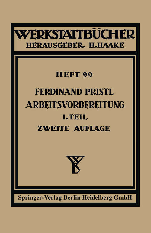 Book cover of Arbeitsvorbereitung: Teil 1: Betriebswirtschaftliche Vorüberlegugen, werkstoff- und fertigungstechnische Planung (2. Aufl. 1956) (Werkstattbücher #99)