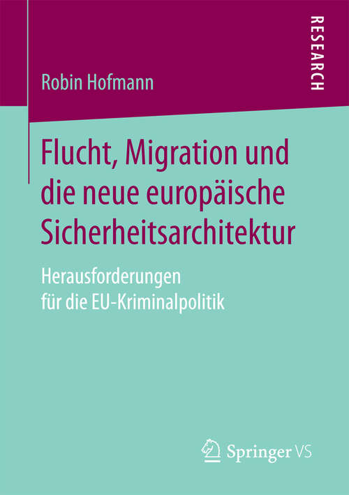 Book cover of Flucht, Migration und die neue europäische Sicherheitsarchitektur: Herausforderungen für die EU-Kriminalpolitik