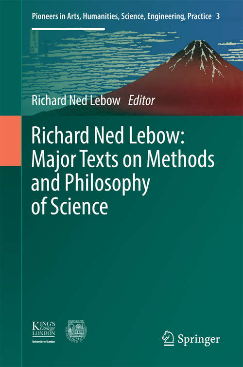 Book cover of Richard Ned Lebow: Major Texts On Methods And Philosophy Of Science (1st ed. 2016) (Pioneers in Arts, Humanities, Science, Engineering, Practice #3)