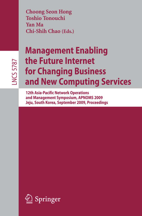 Book cover of Management Enabling the Future Internet for Changing Business and New Computing Services: 12th Asia-Pacific Network Operations and Management Symposium, APNOMS 2009 Jeju, South Korea, September 23-25, 2009 Proceedings (2009) (Lecture Notes in Computer Science #5787)