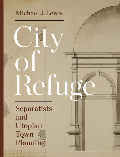 Book cover of City of Refuge: Separatists and Utopian Town Planning