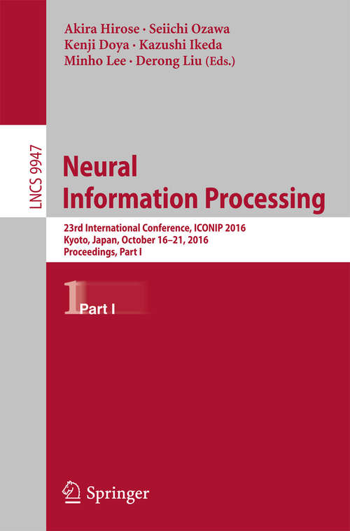 Book cover of Neural Information Processing: 23rd International Conference, ICONIP 2016, Kyoto, Japan, October 16–21, 2016, Proceedings, Part I (1st ed. 2016) (Lecture Notes in Computer Science #9947)