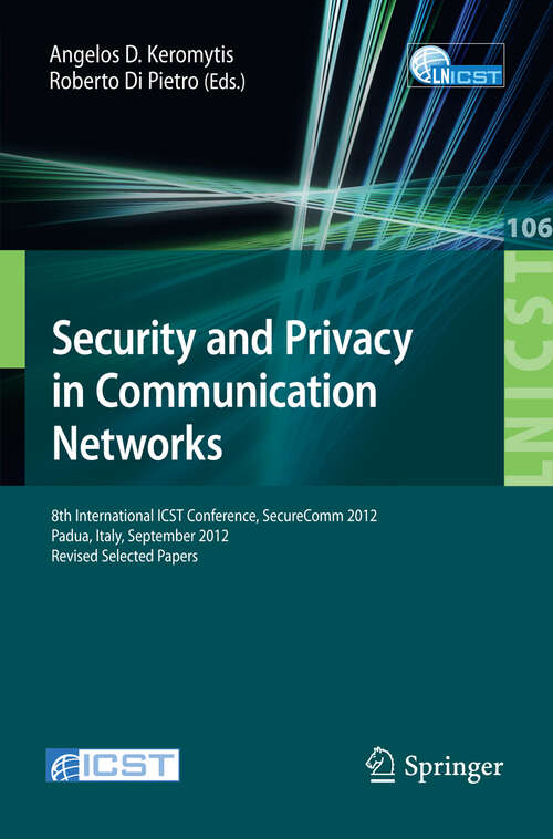 Book cover of Security and Privacy in Communication Networks: 8th International ICST Conference, SecureComm 2012, Padua, Italy, September 3-5, 2012. Revised Selected Papers (2013) (Lecture Notes of the Institute for Computer Sciences, Social Informatics and Telecommunications Engineering #106)