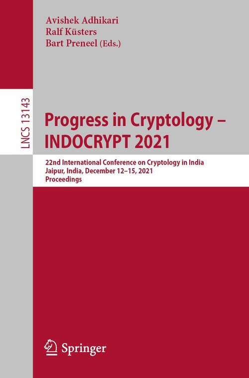 Book cover of Progress in Cryptology – INDOCRYPT 2021: 22nd International Conference on Cryptology in India, Jaipur, India, December 12–15, 2021, Proceedings (1st ed. 2021) (Lecture Notes in Computer Science #13143)