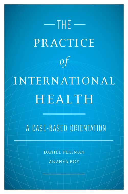 Book cover of The Practice of International Health: A Case-Based Orientation