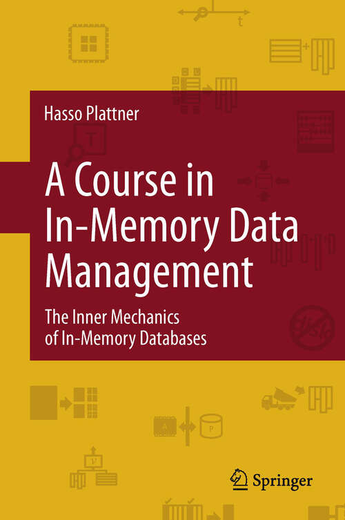 Book cover of A Course in In-Memory Data Management: The Inner Mechanics of In-Memory Databases (2013)